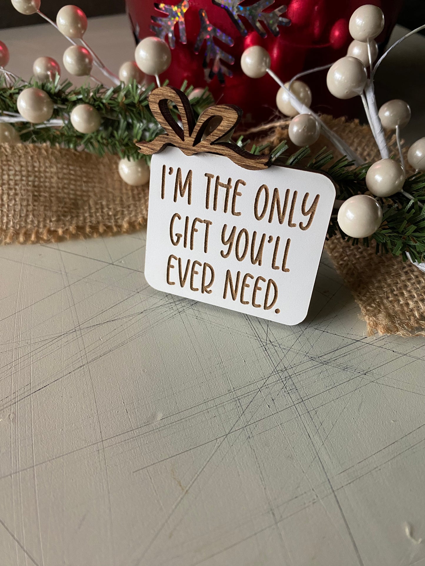 I'm the only gift you'll ever need. - Novotny Designs - funny engraved wood magnet with bow