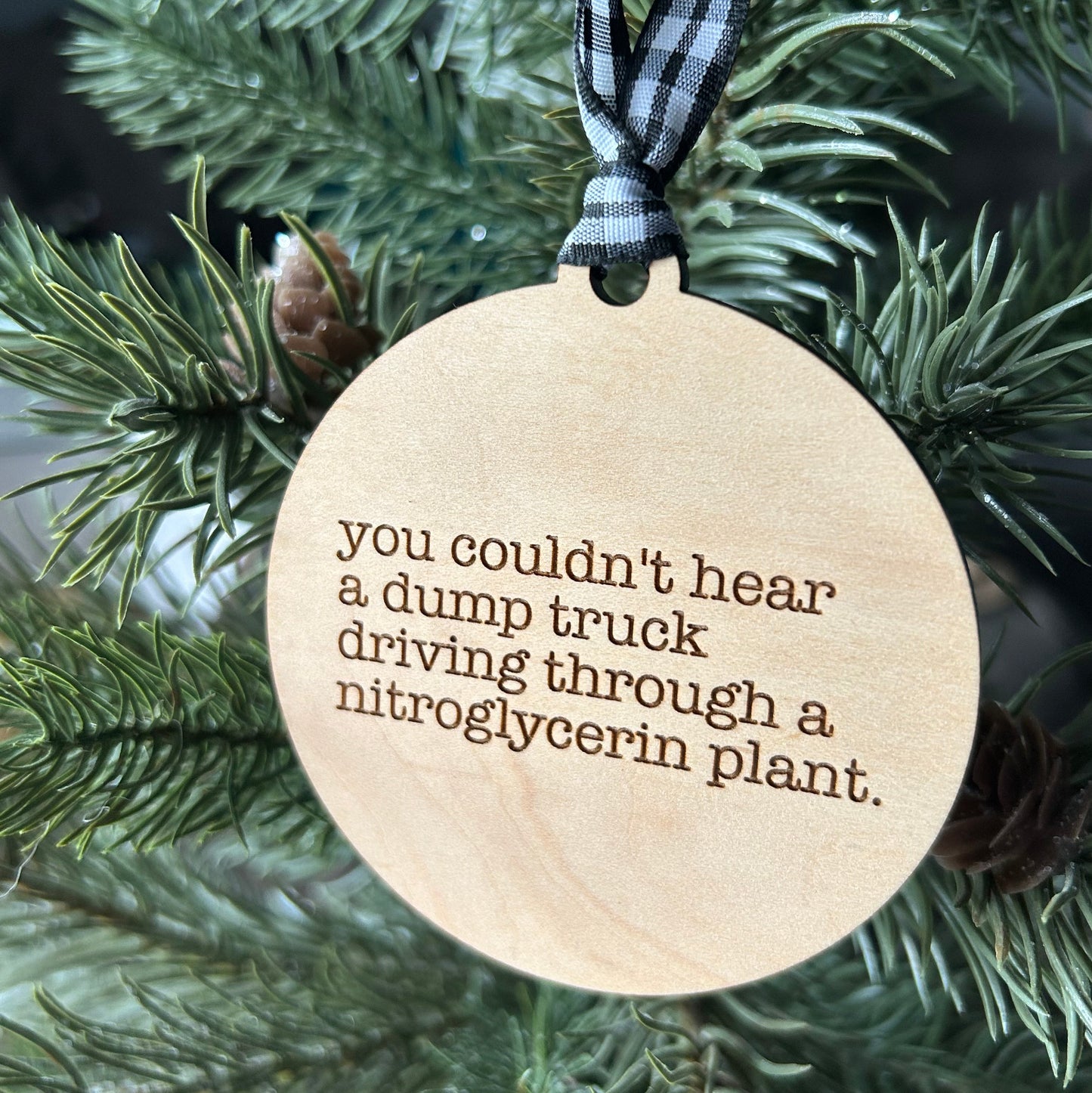 You couldn’t hear a dump truck driving through a nitroglycerin plant - 3 inch ornament by Novotny Designs