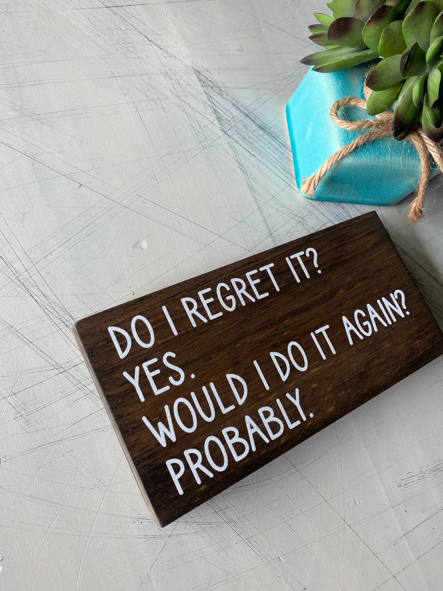 Do I regret it? Yes. Would I do it again? Probably. - mini wood sign