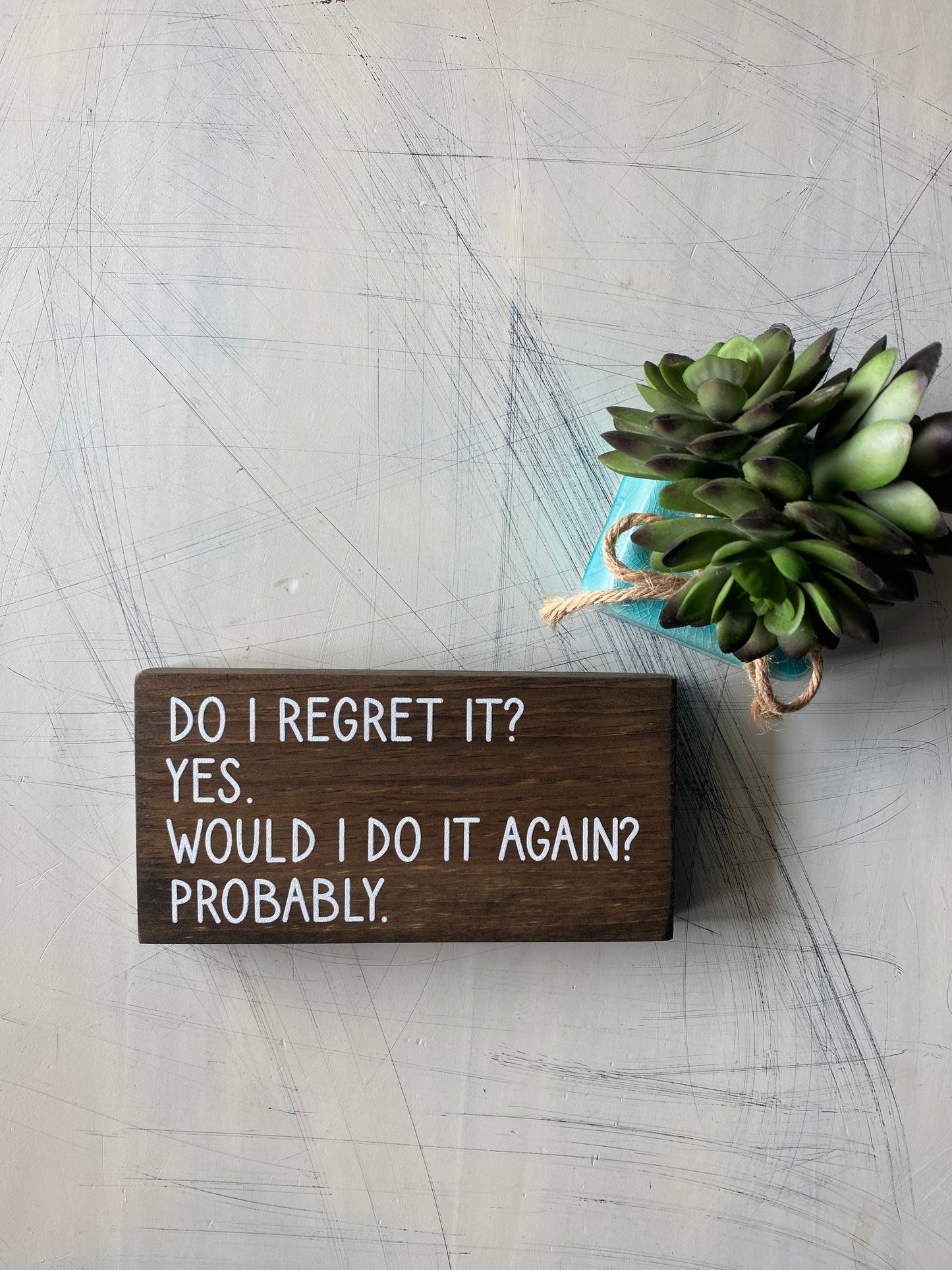 Do I regret it? Yes. Would I do it again? Probably. - mini wood sign