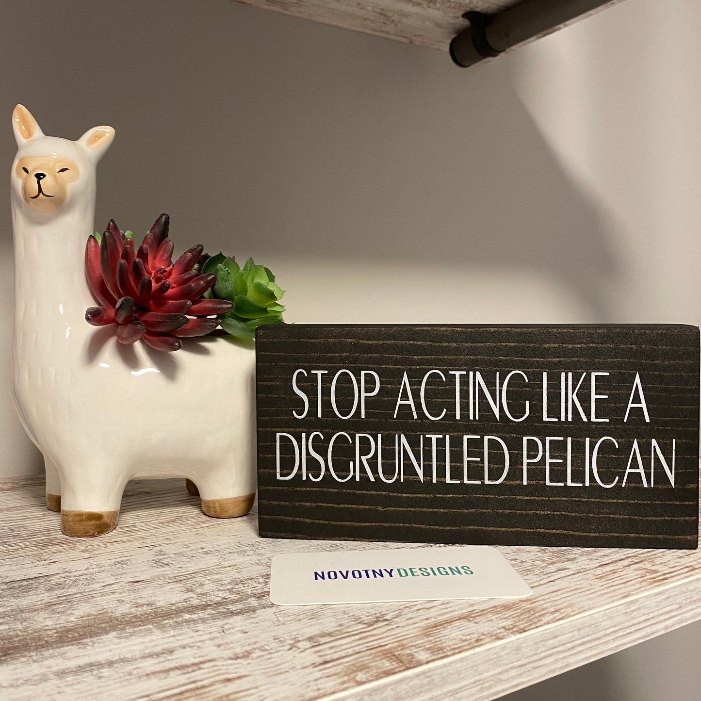 Stop acting like a disgruntled pelican - handmade mini wood sign