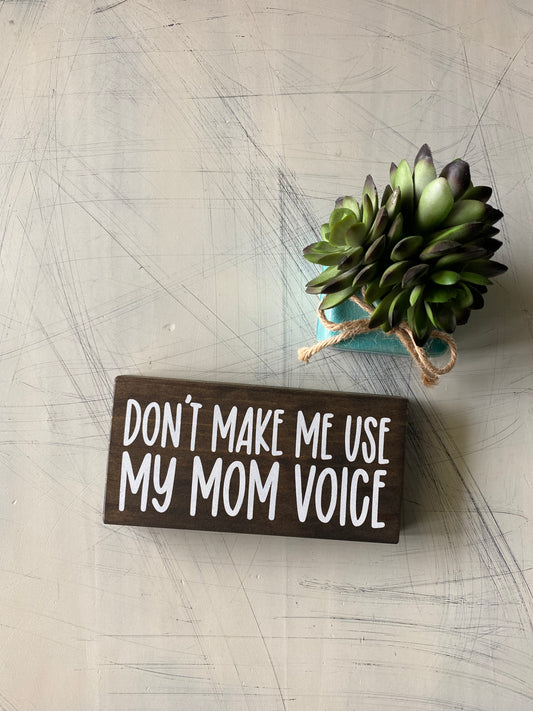 Don't make me use my mom voice - mini wood sign