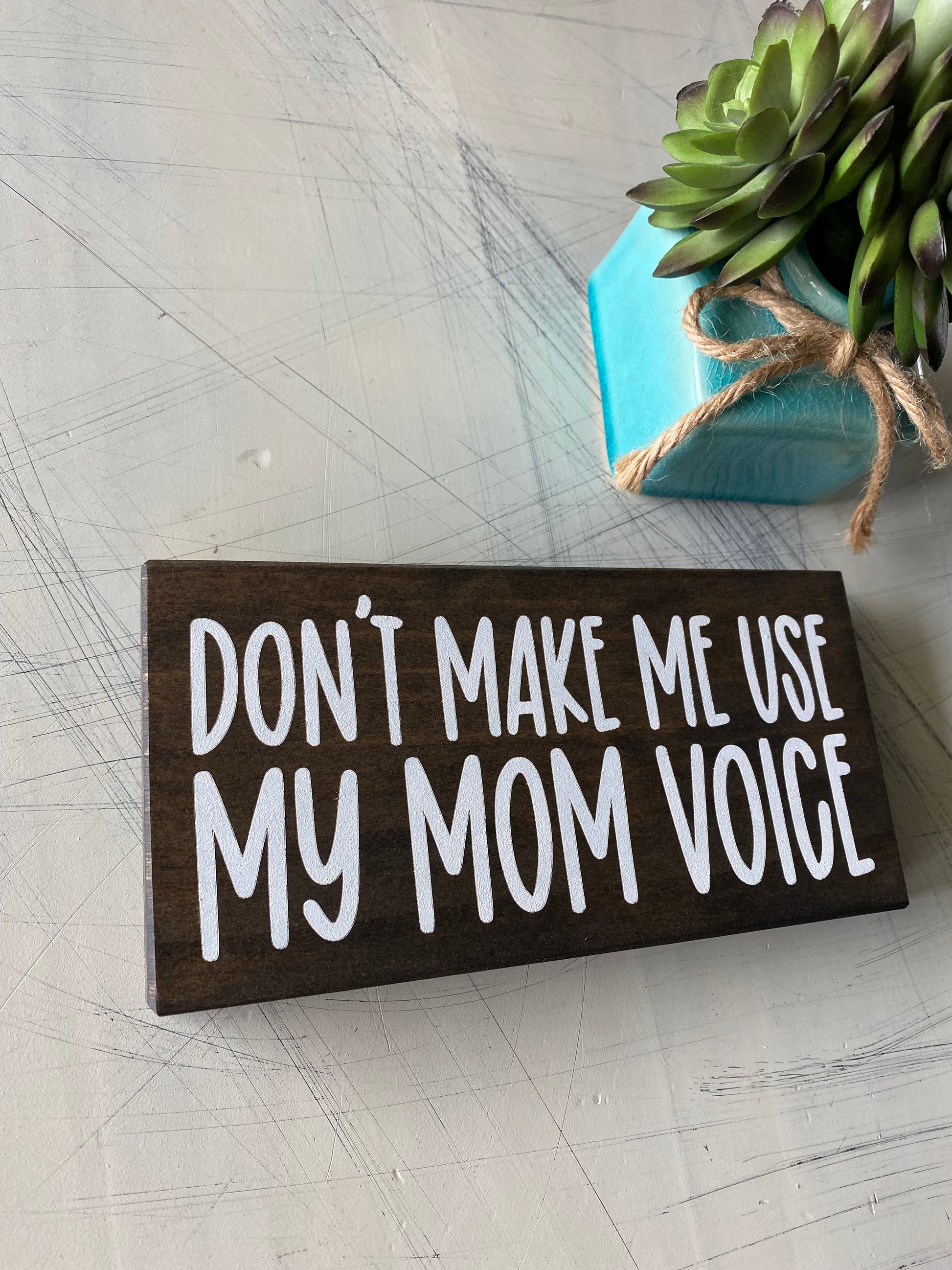 Don't make me use my mom voice - mini wood sign