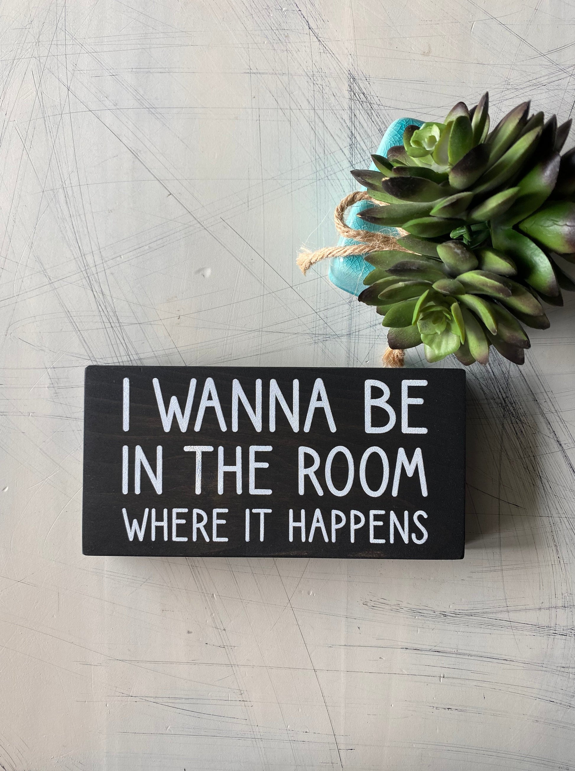 I wanna be in the room where it happens - Novotny Designs handmade mini wood sign