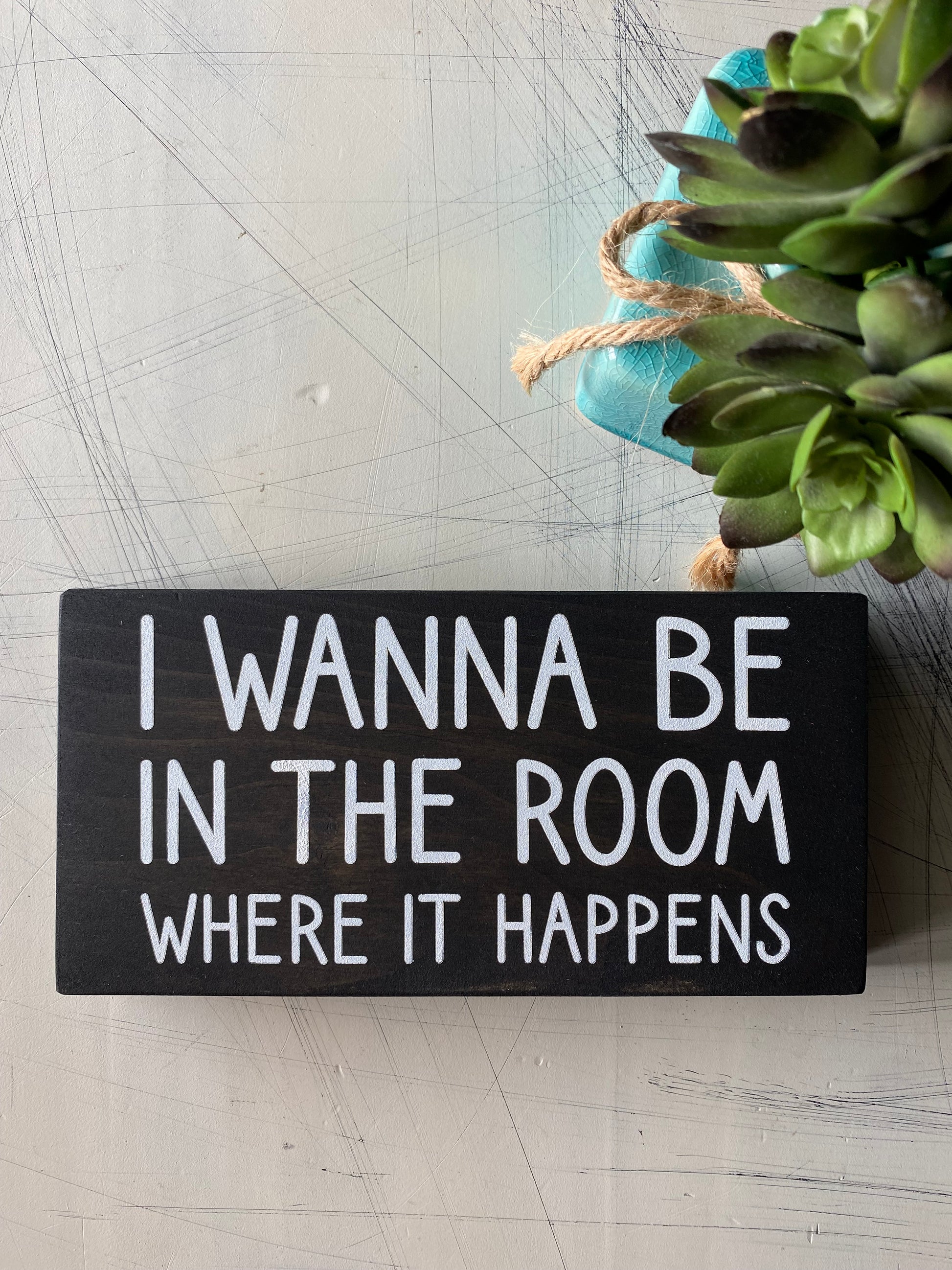 I wanna be in the room where it happens - Novotny Designs handmade mini wood sign