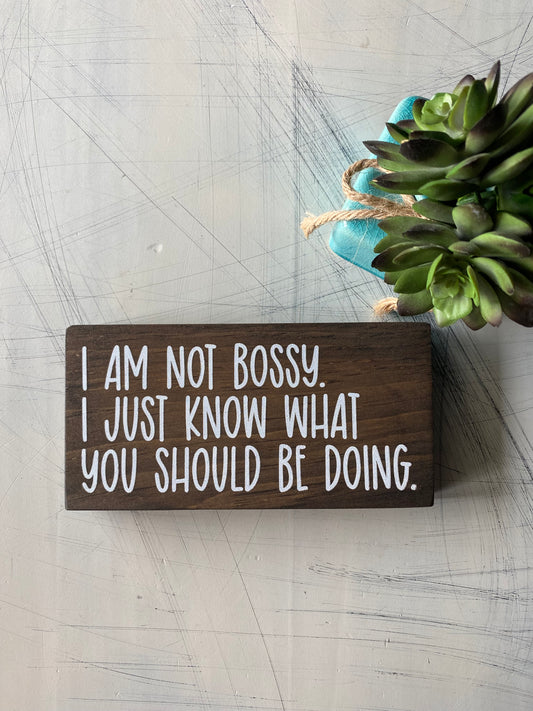 I am not bossy. I just know what you should be doing. - Novotny Designs handmade mini wood sign