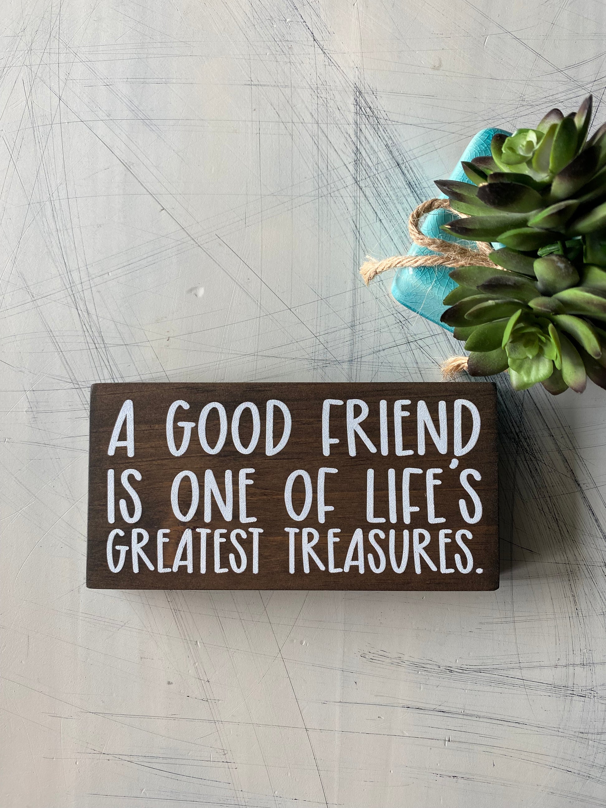 A good friend is one of life's greatest treasures. - Novotny Designs handmade mini wood sign