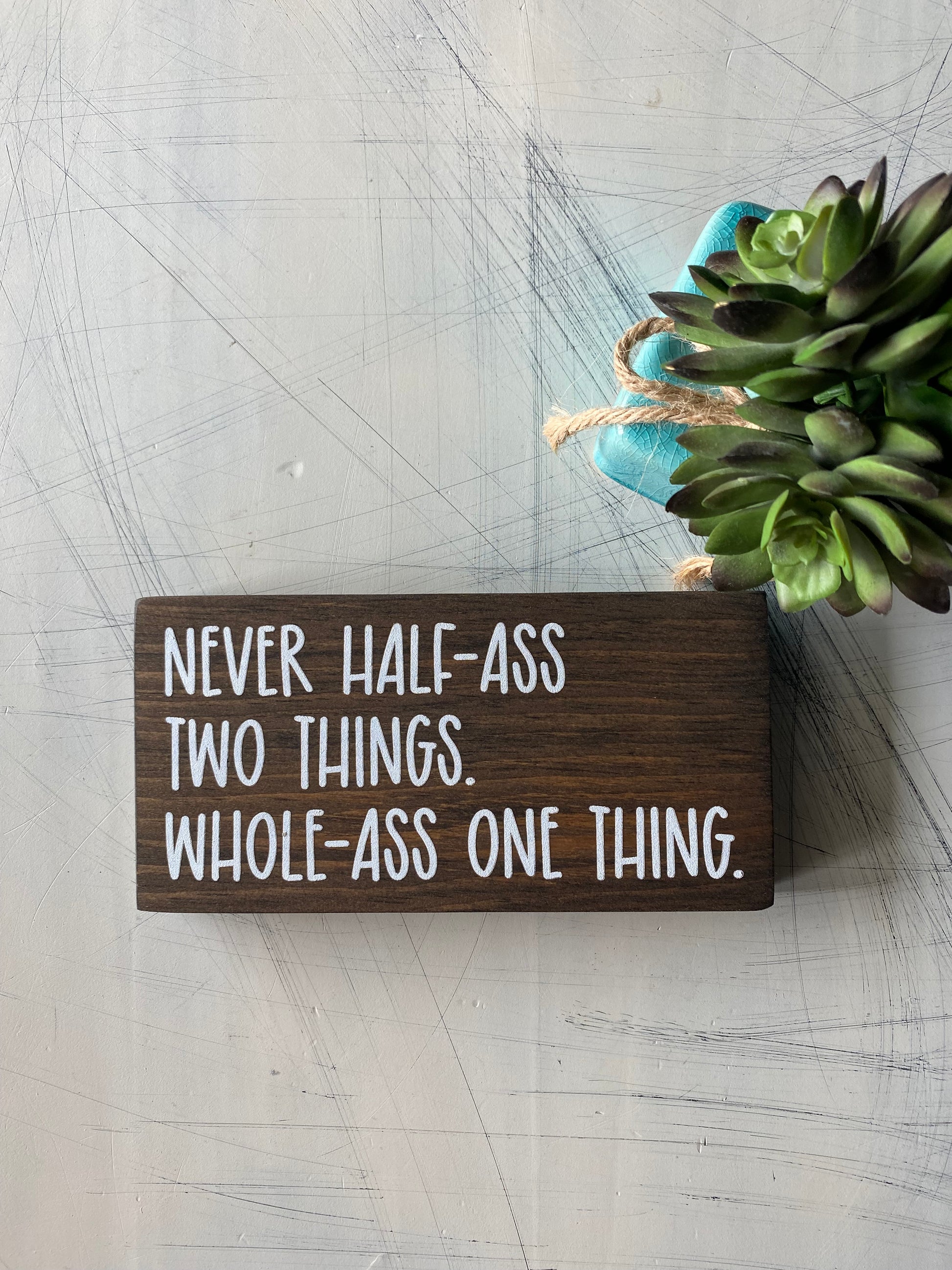 Never half-ass two things. Whole-ass one thing. - Novotny Designs handmade mini wood sign