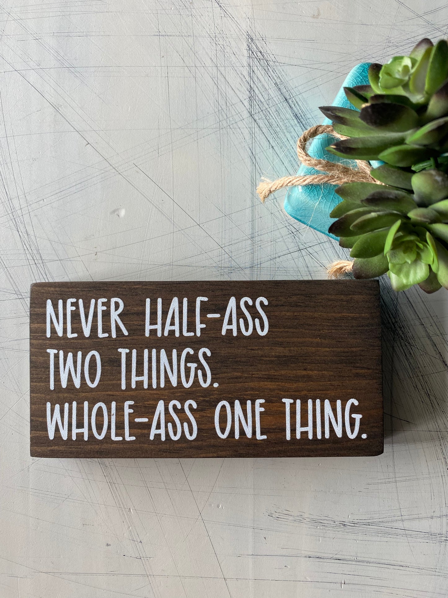 Never half-ass two things. Whole-ass one thing. - Novotny Designs handmade mini wood sign