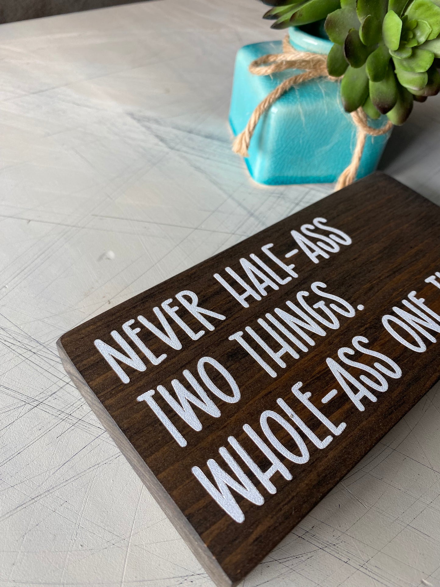 Never half-ass two things. Whole-ass one thing. - Novotny Designs handmade mini wood sign