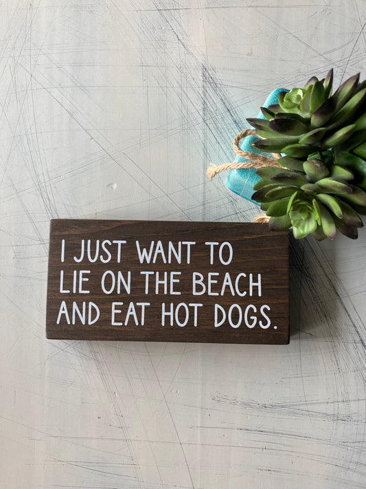 I just want to lie on the beach and eat hot dogs. - Novotny Designs handmade mini wood sign
