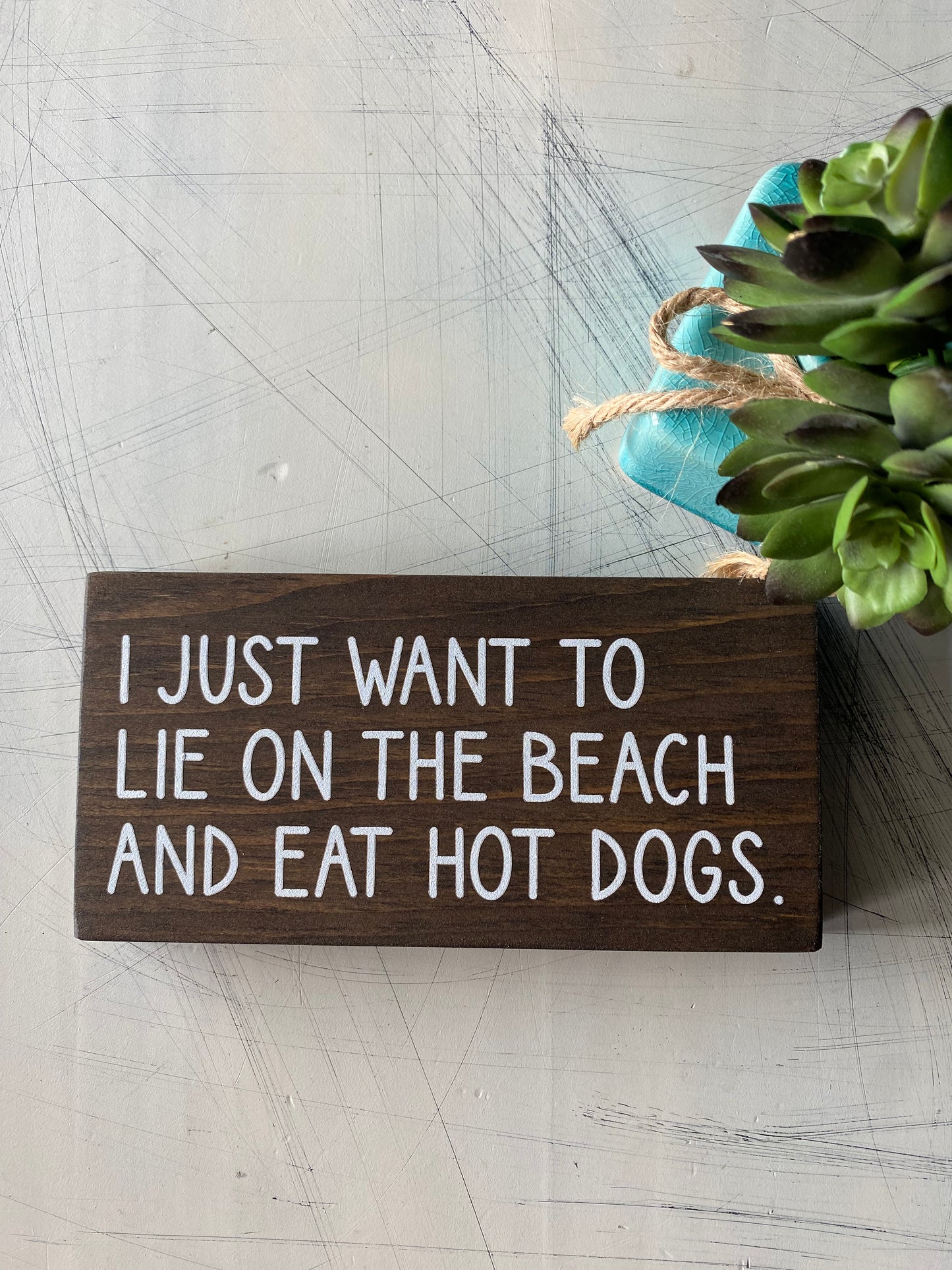 I just want to lie on the beach and eat hot dogs. - Novotny Designs handmade mini wood sign