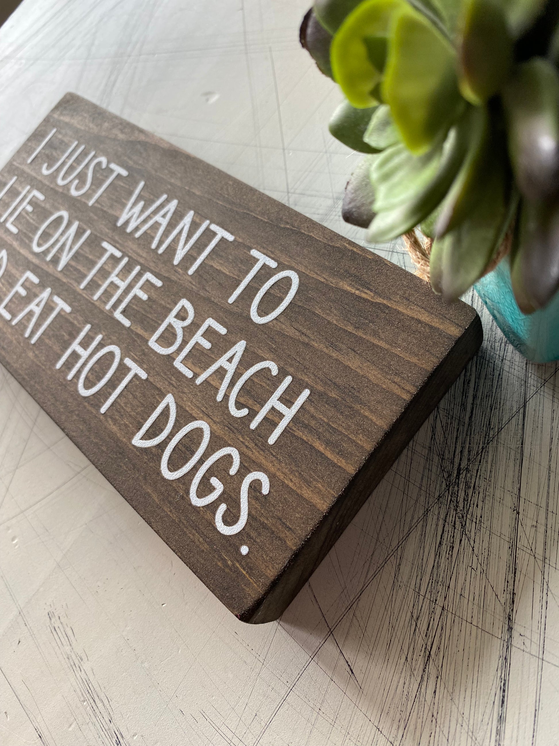 I just want to lie on the beach and eat hot dogs. - Novotny Designs handmade mini wood sign