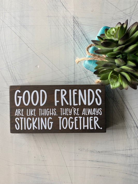 Good friends are like thighs. They're always sticking together. - Novotny Designs handmade mini wood sign