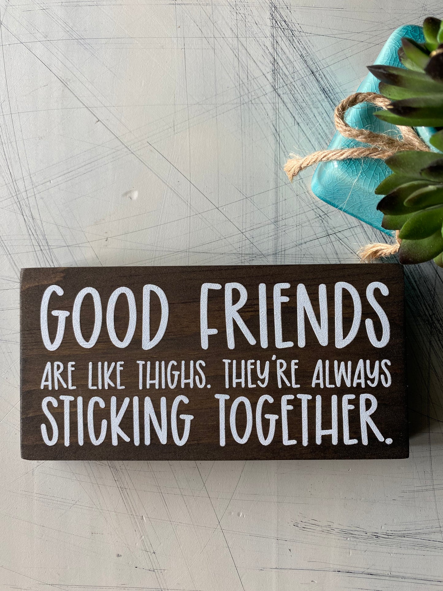 Good friends are like thighs. They're always sticking together. - Novotny Designs handmade mini wood sign