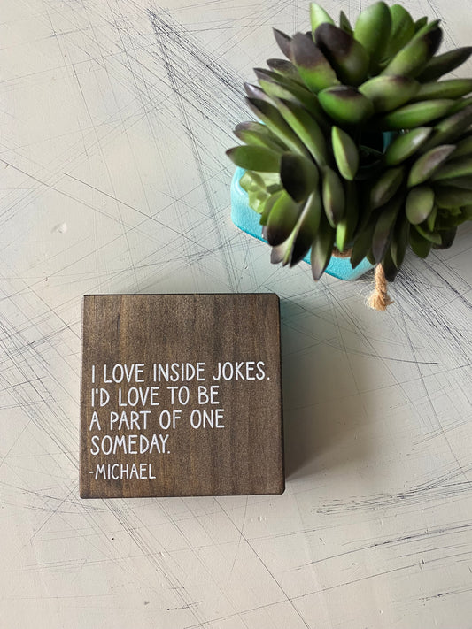 I love inside jokes. I'd love to be a part of one someday. - Michael - Novotny Designs handmade mini wood sign in mocha