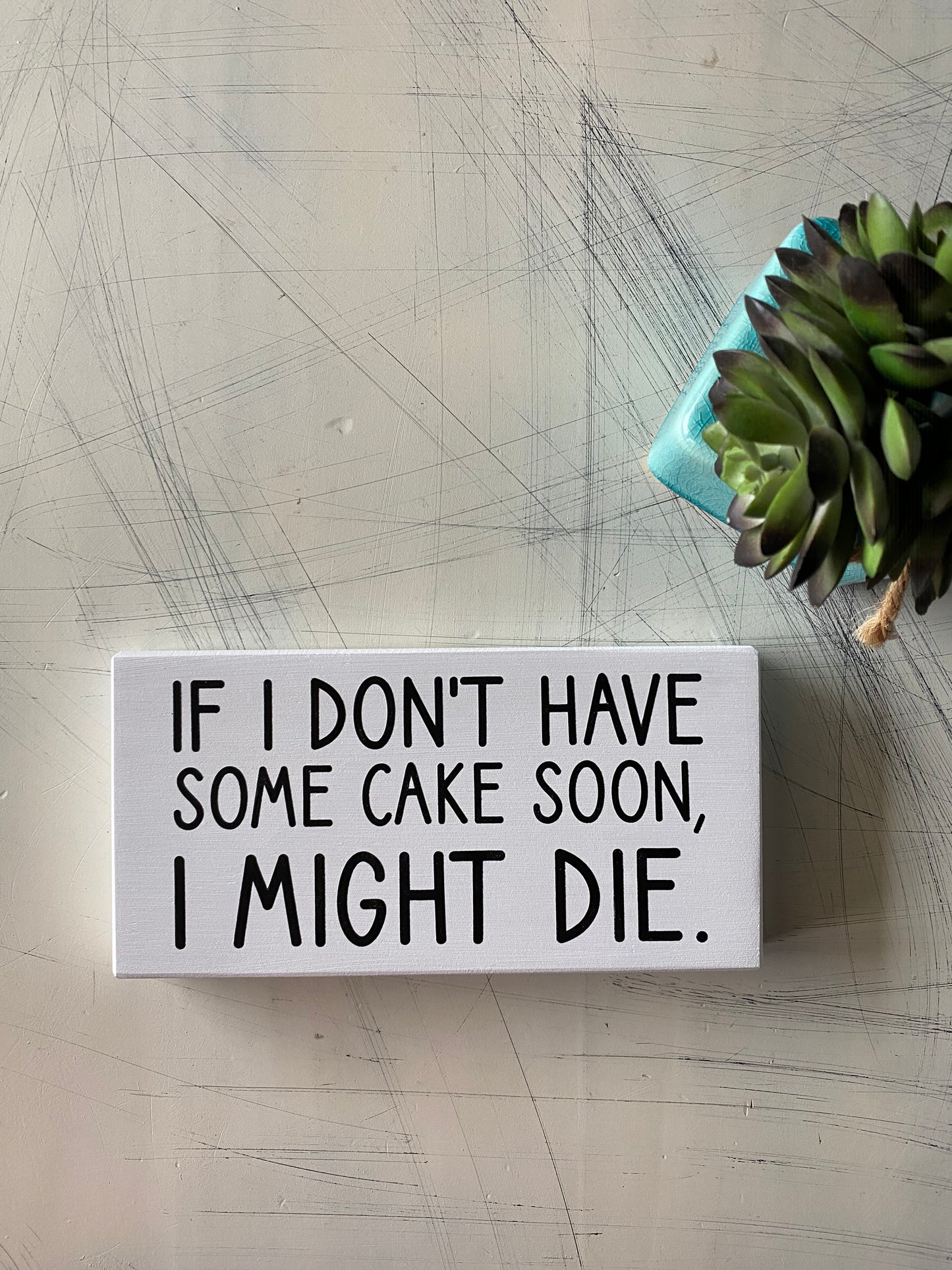 If I don't have some cake soon, I might die. - Novotny Designs mini wood sign