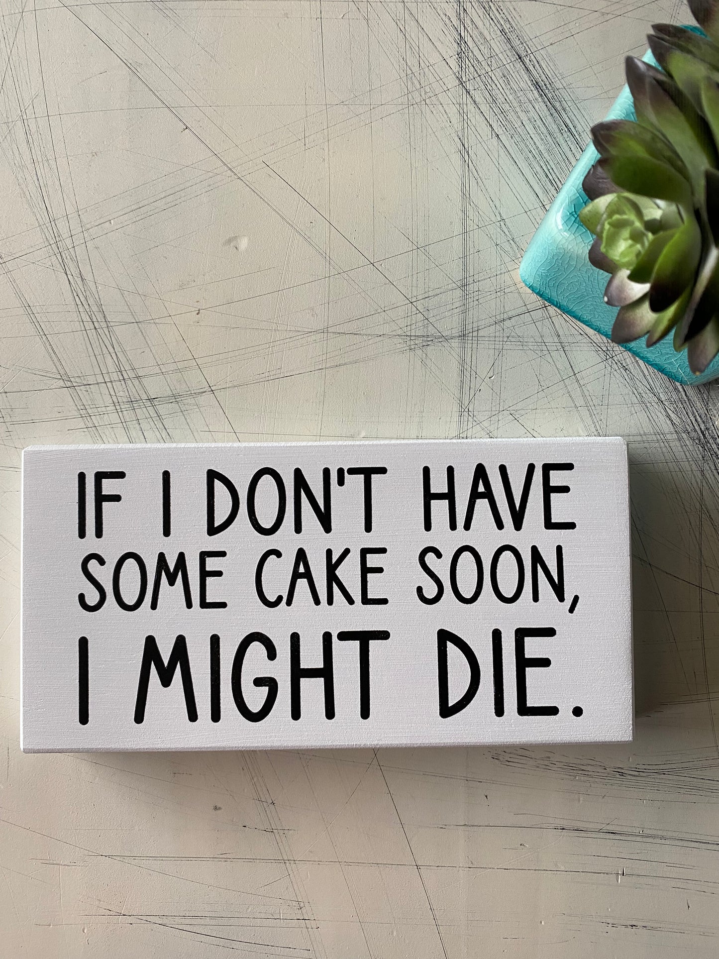 If I don't have some cake soon, I might die. - Novotny Designs mini wood sign