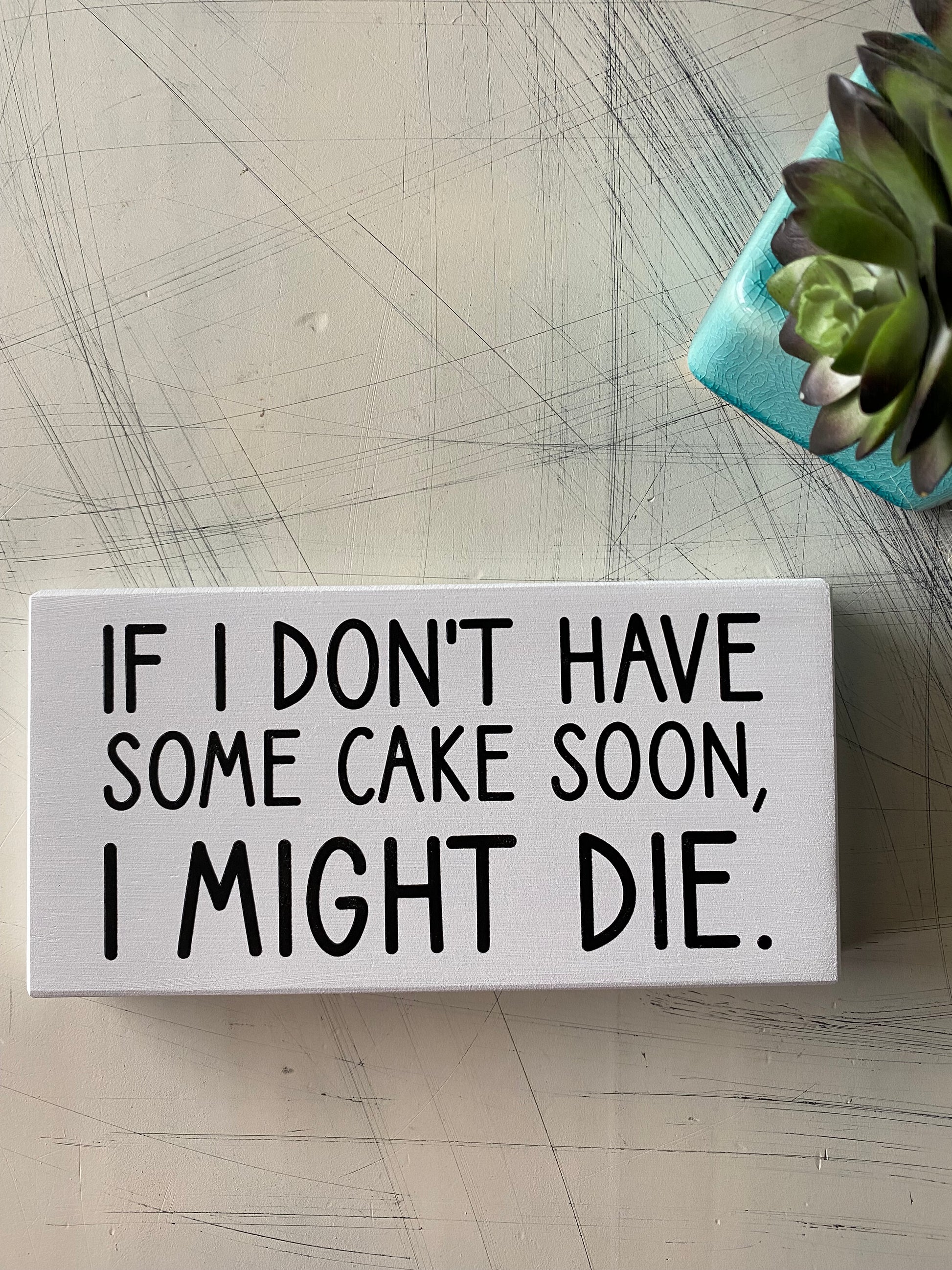 If I don't have some cake soon, I might die. - Novotny Designs mini wood sign