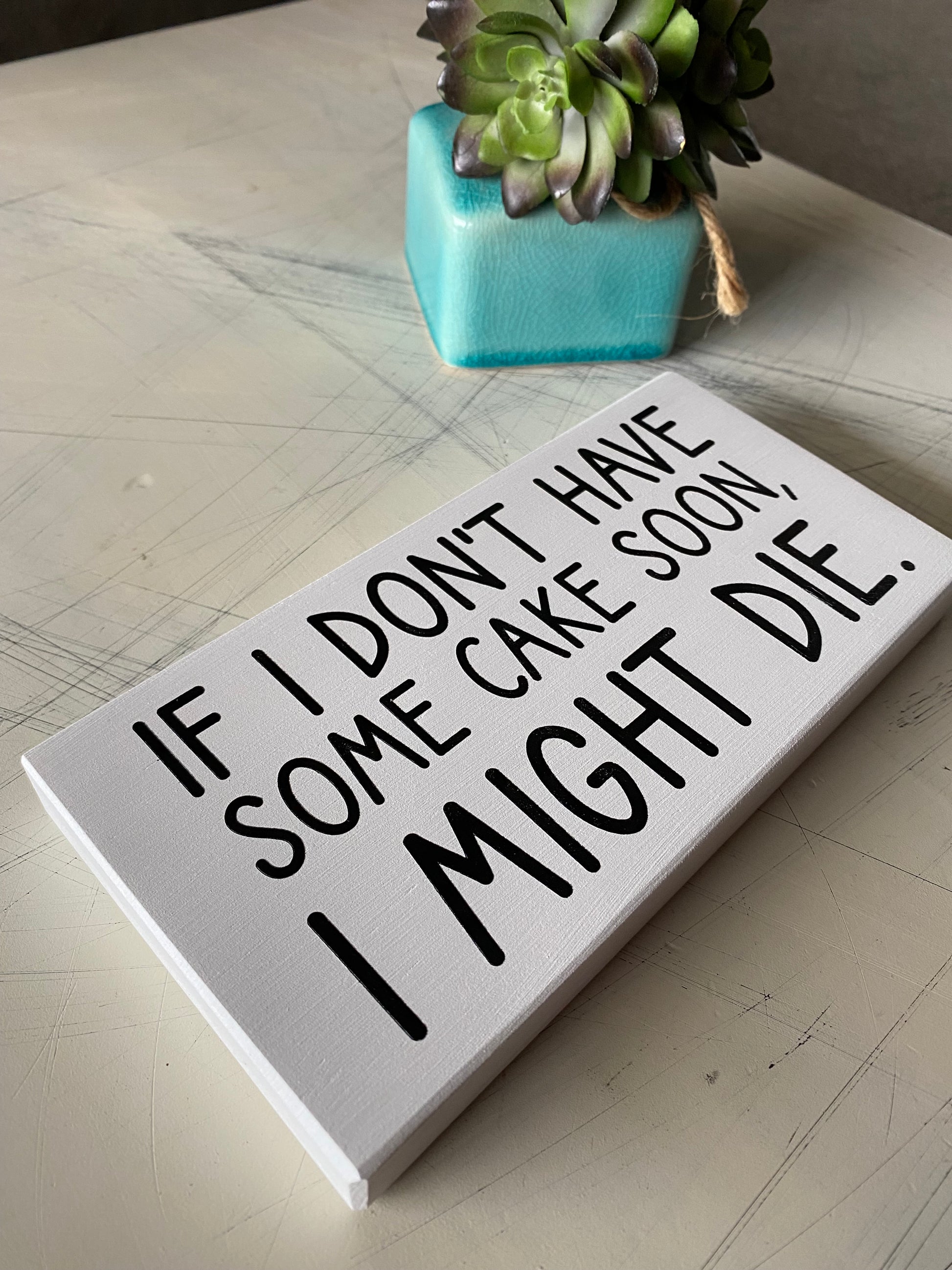 If I don't have some cake soon, I might die. - Novotny Designs mini wood sign