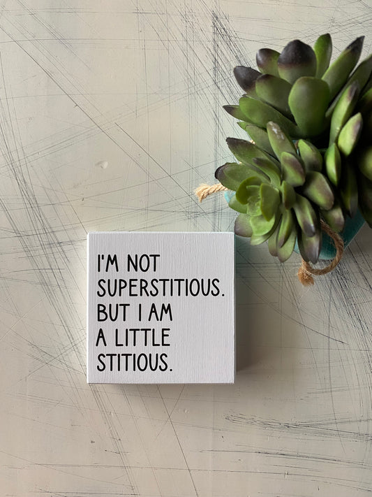 I'm not superstitious. But I am a little stitious. - Novotny Designs - mini wood sign