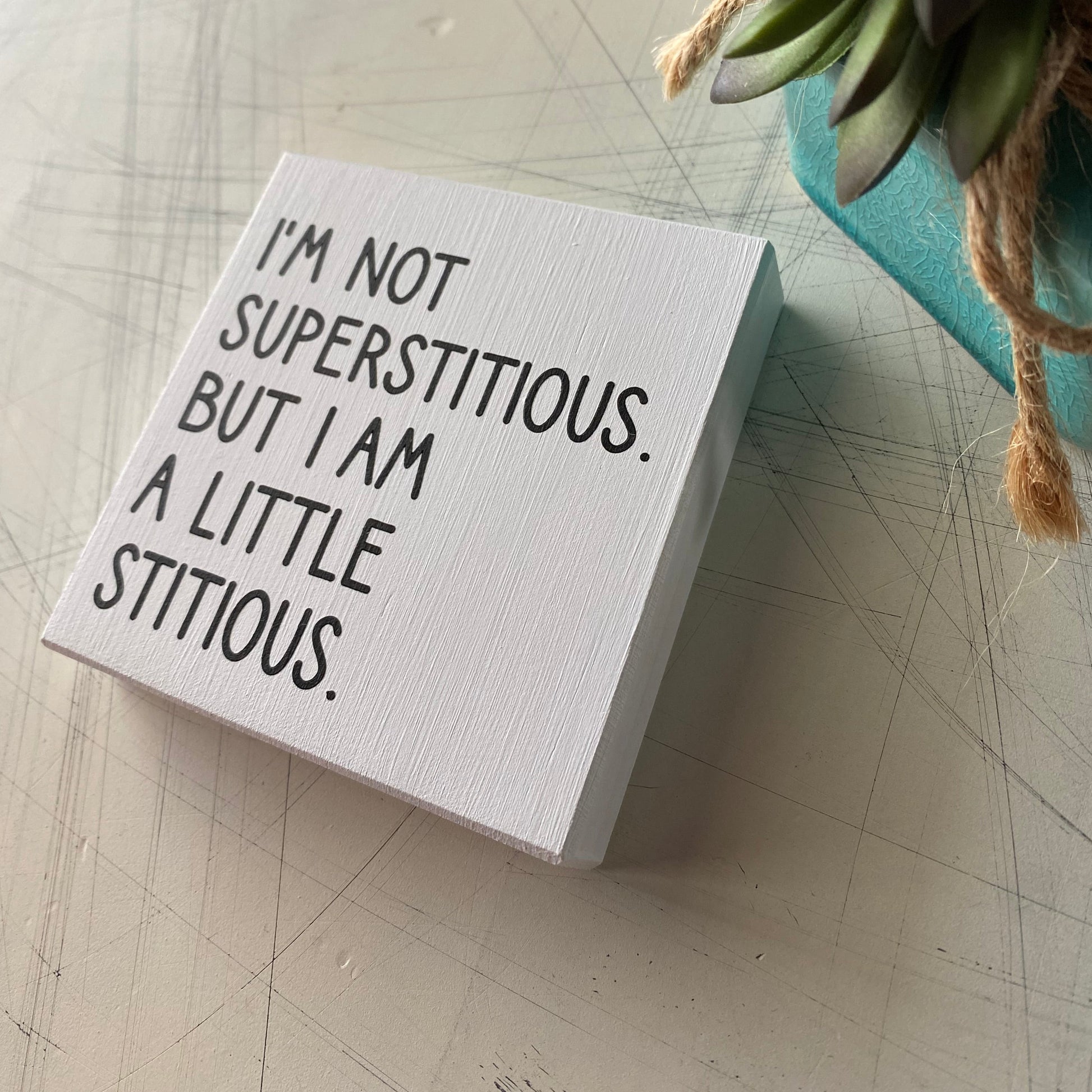 I'm not superstitious. But I am a little stitious. - Novotny Designs - mini wood sign