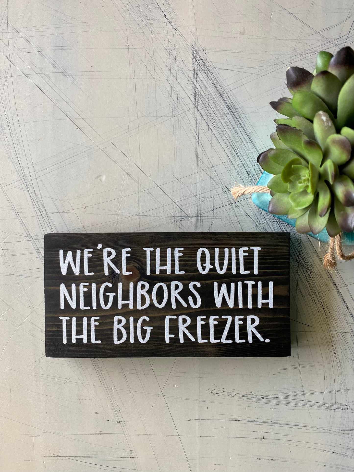 We're the quiet neighbors with the big freezer. - true crime - handmade mini wood sign