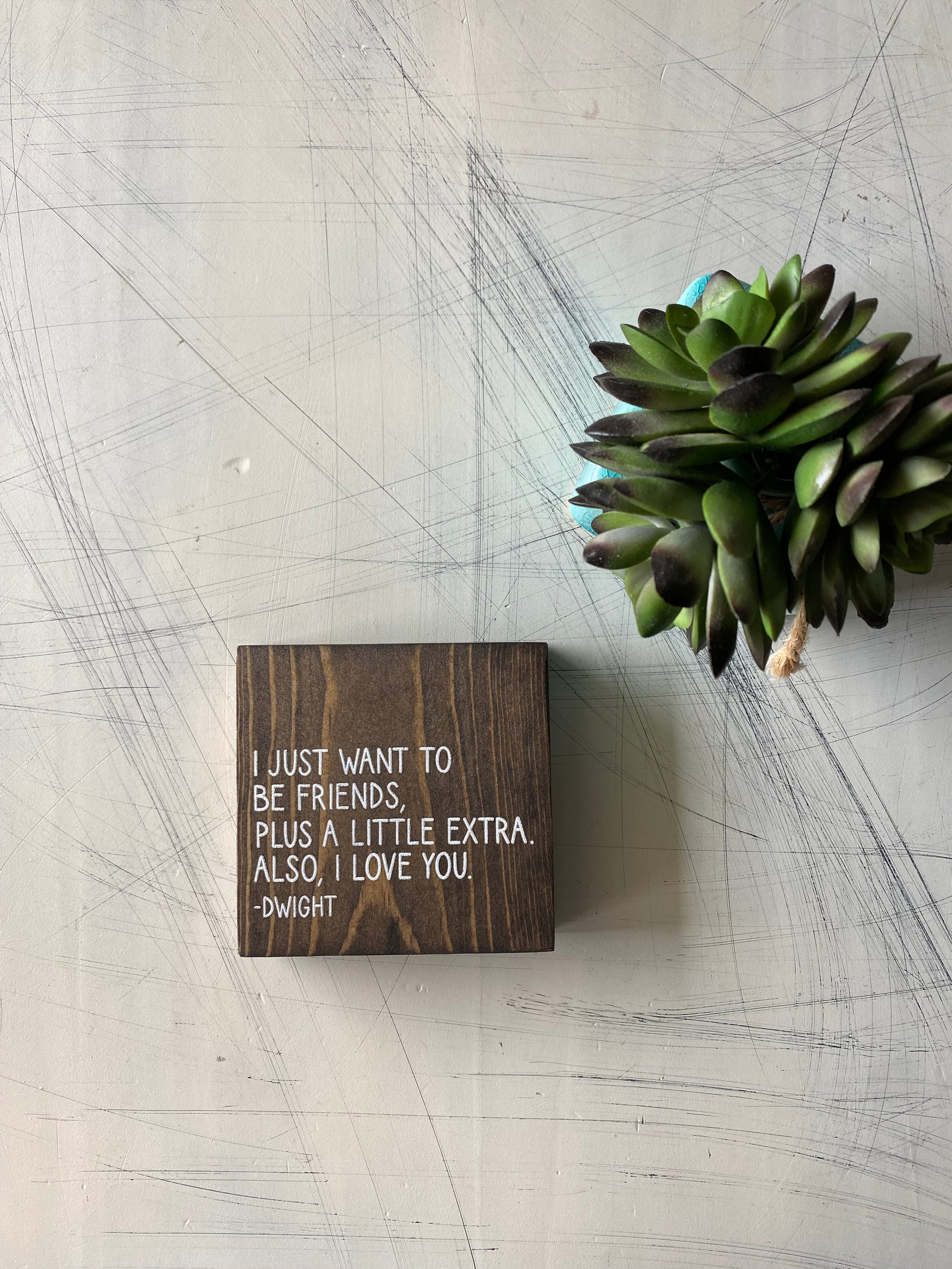 I just want to be friends, plus a little extra. Also, I love you. - Dwight - Novotny Designs mini wood sign in mocha