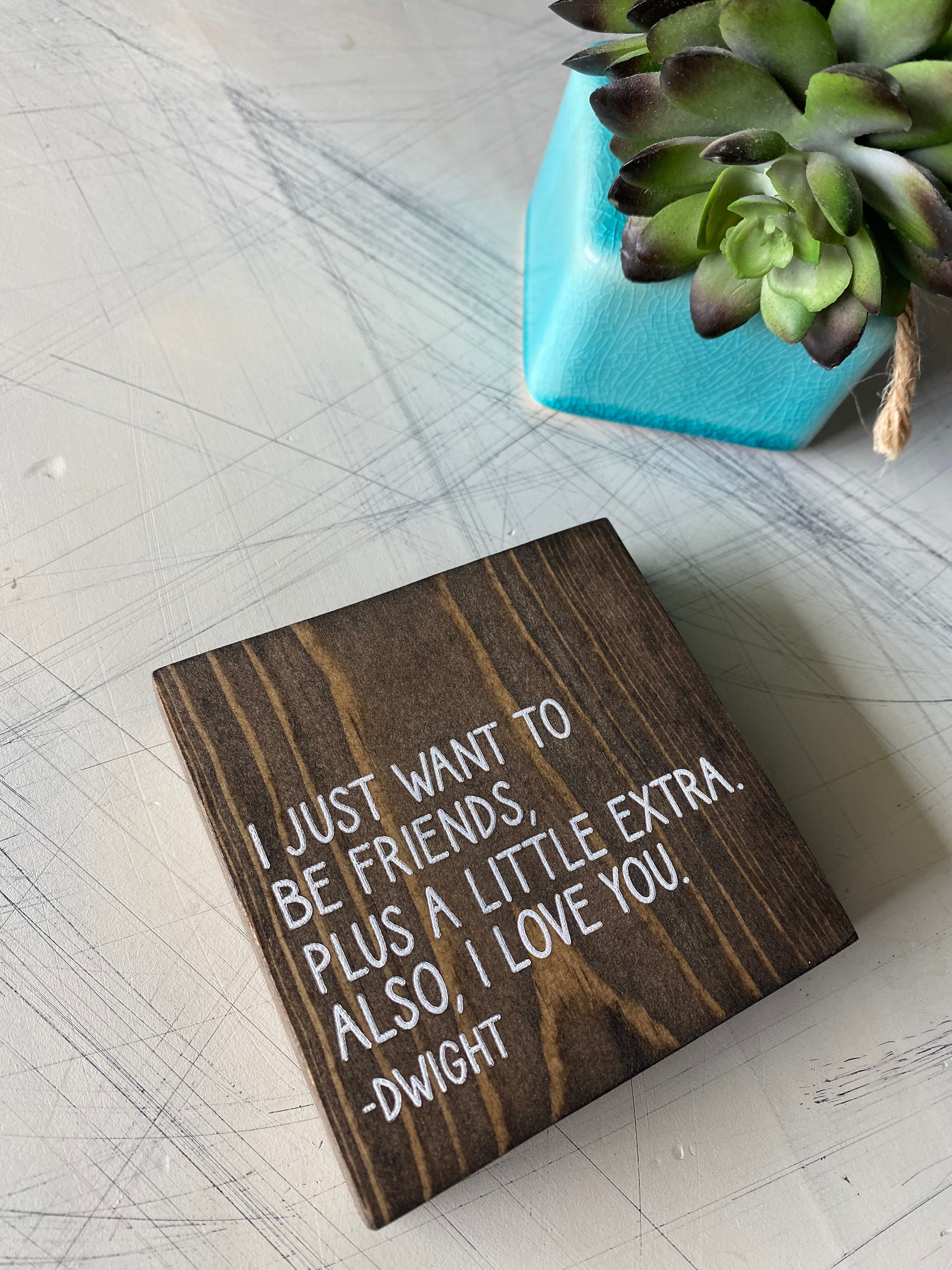 I just want to be friends, plus a little extra. Also, I love you. - Dwight - Novotny Designs mini wood sign in mocha