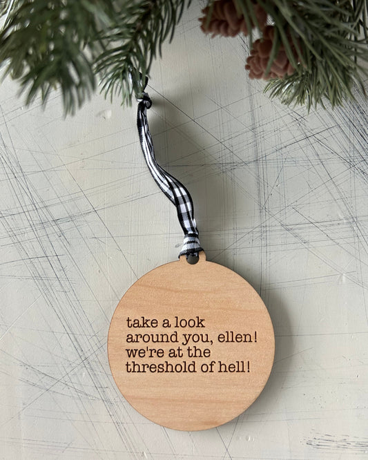 Take a look around you, Ellen! We’re at the threshold of hell! - 3 inch ornament by Novotny Designs