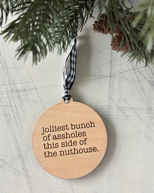 Jolliest bunch of assholes this side of the nuthouse - 3 inch ornament by Novotny Designs
