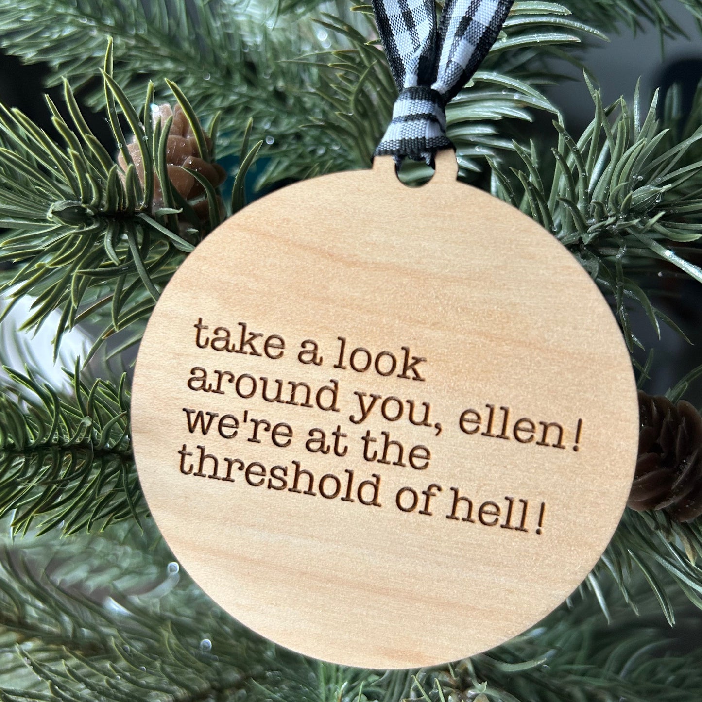 Take a look around you, Ellen! We’re at the threshold of hell! - 3 inch ornament by Novotny Designs