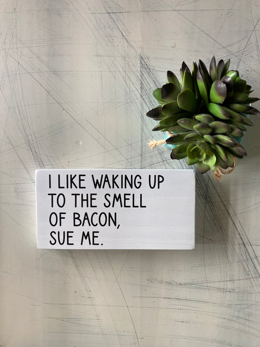 I like waking up to the smell of bacon, sue me. - handmade mini wood sign - Novotny Designs