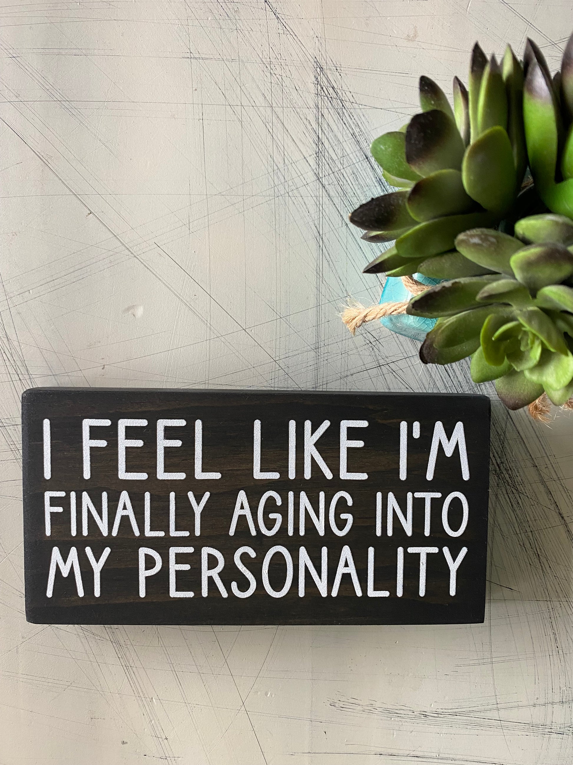 I feel like I'm finally aging into my personality - handmade mini wood sign - Novotny Designs