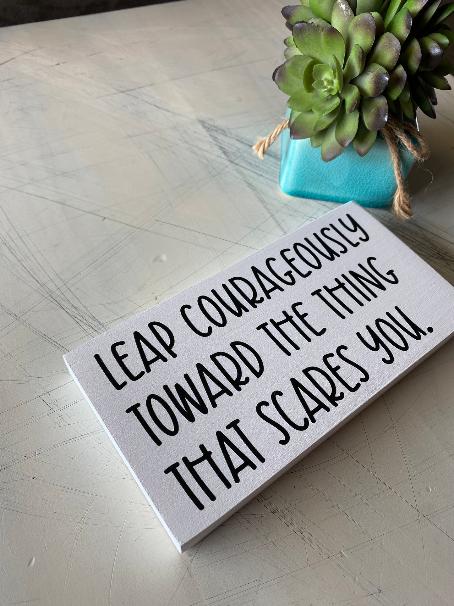 Leap courageously toward the thing that scares you. - mini wood sign