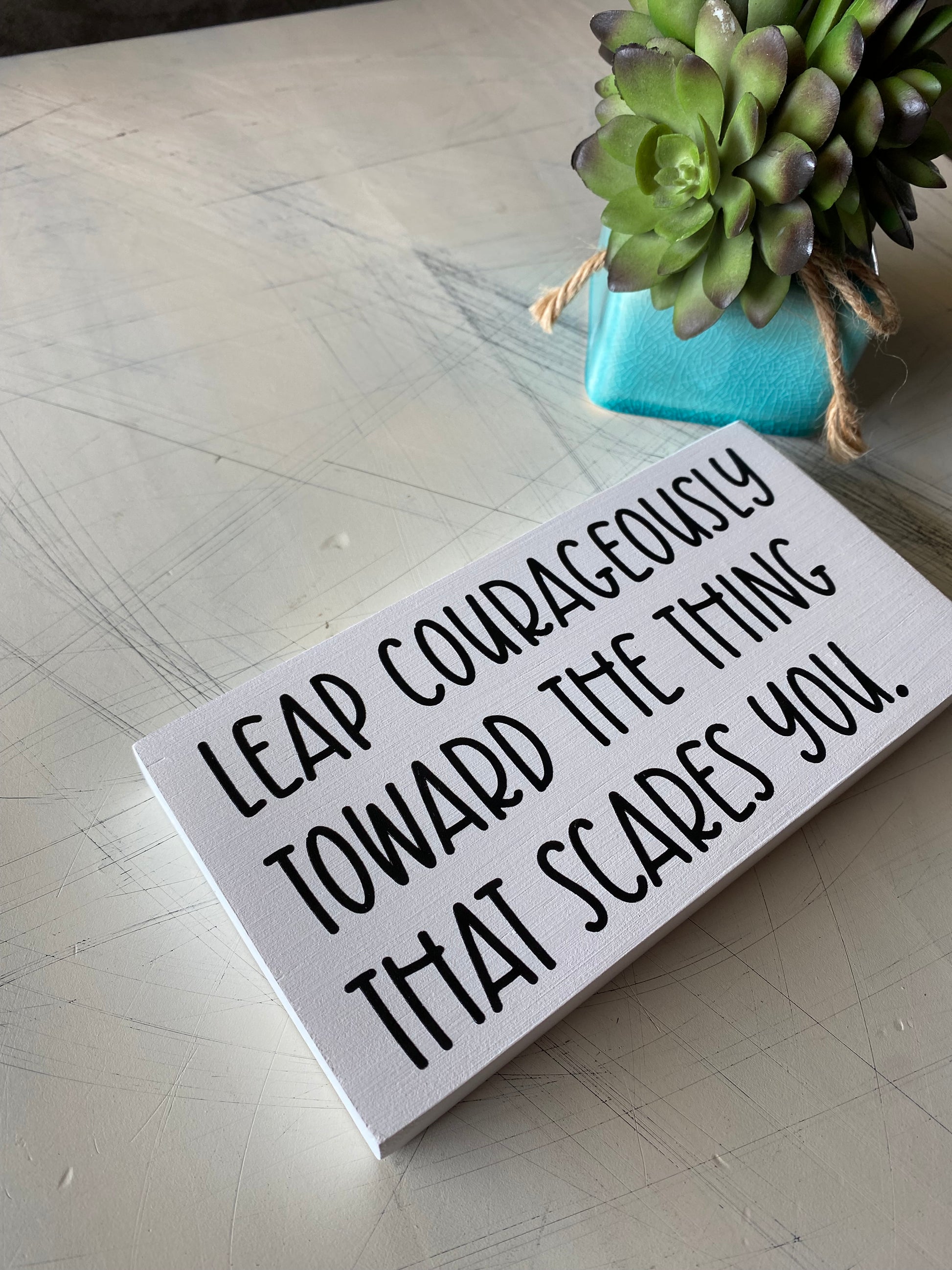 Leap courageously toward the thing that scares you. - mini wood sign