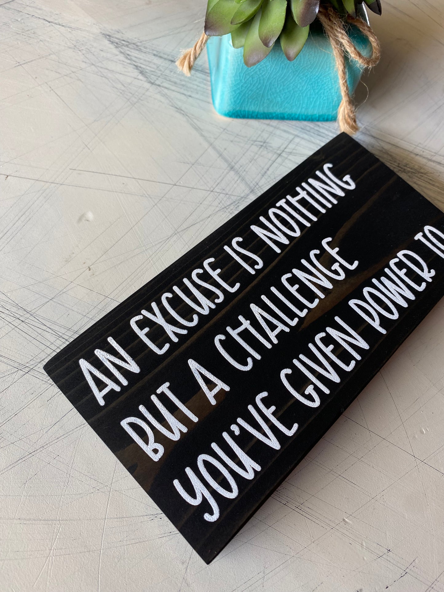 An excuse is nothing but a challenge you've given power to. - mini wood sign