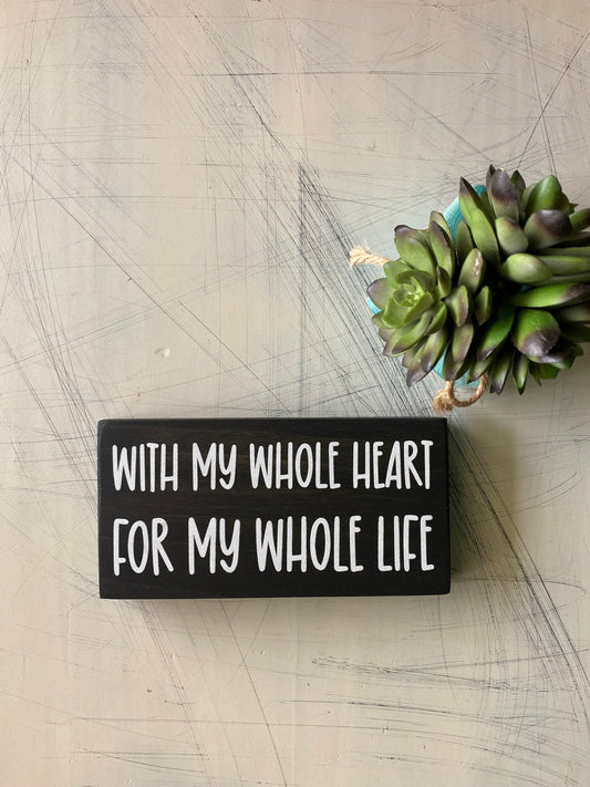 With my whole heart for my whole life - handmade mini wood sign