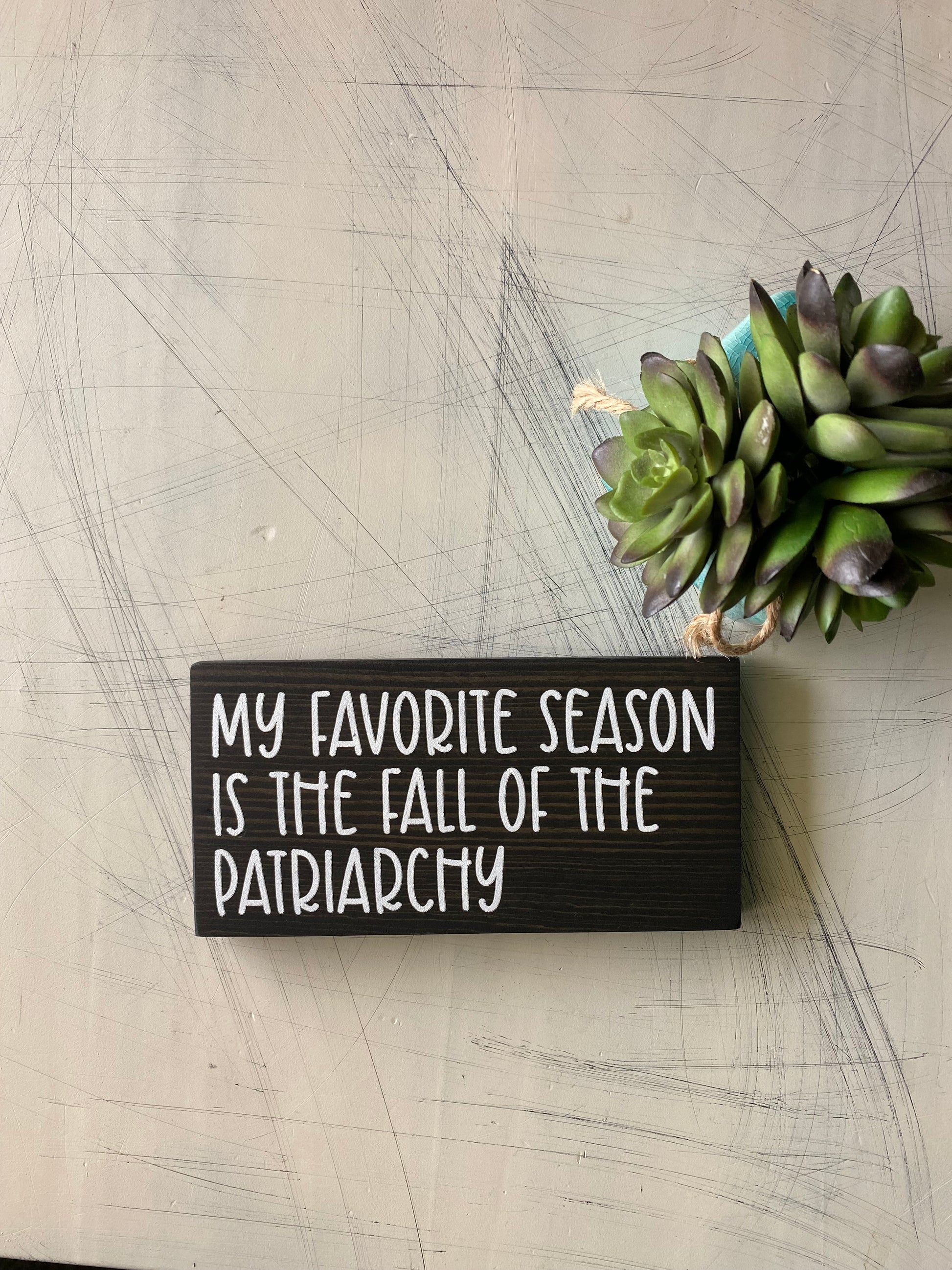 My favorite season is the fall of the patriarchy. - Handmade mini wood sign