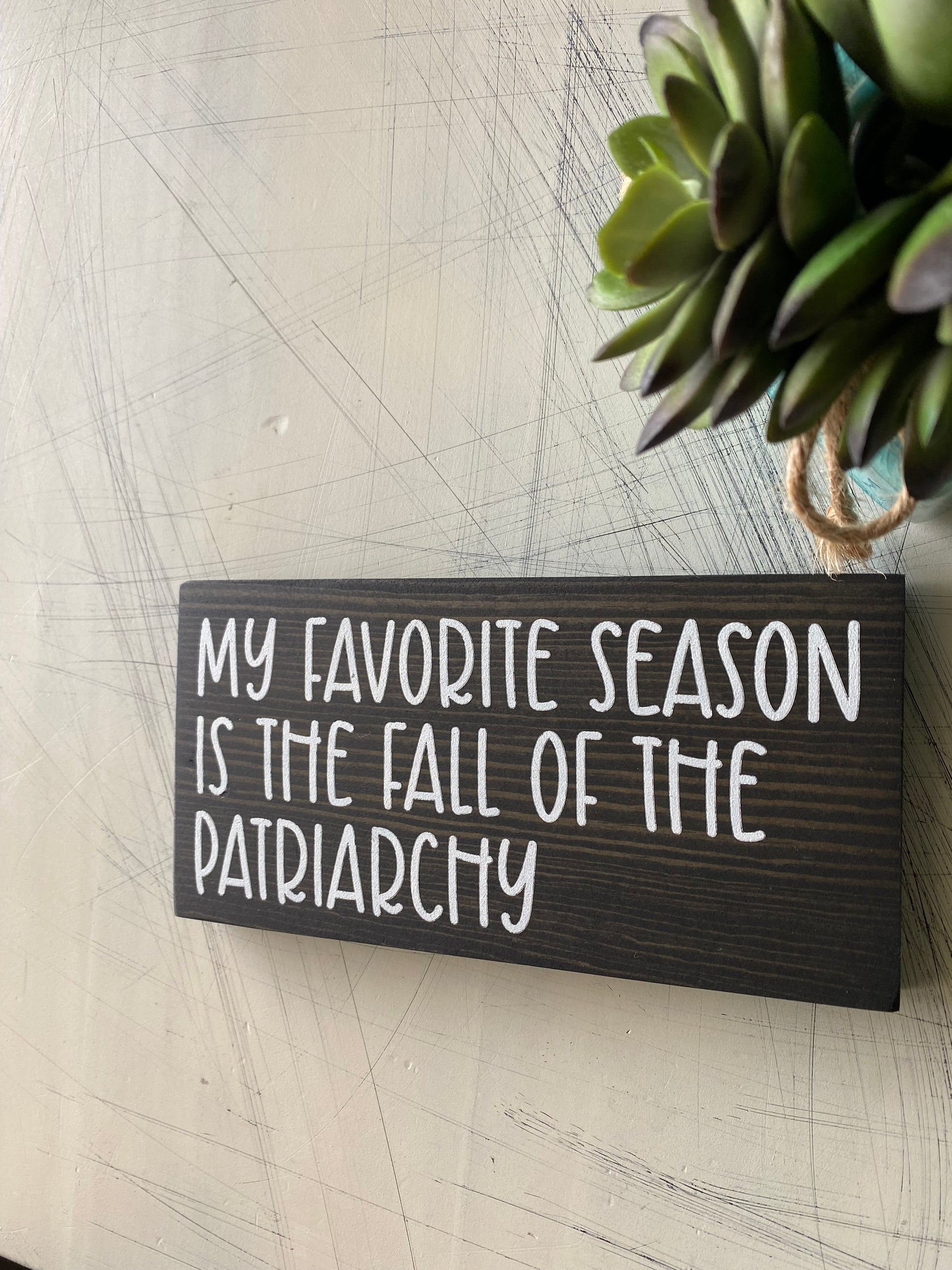 My favorite season is the fall of the patriarchy. - Handmade mini wood sign