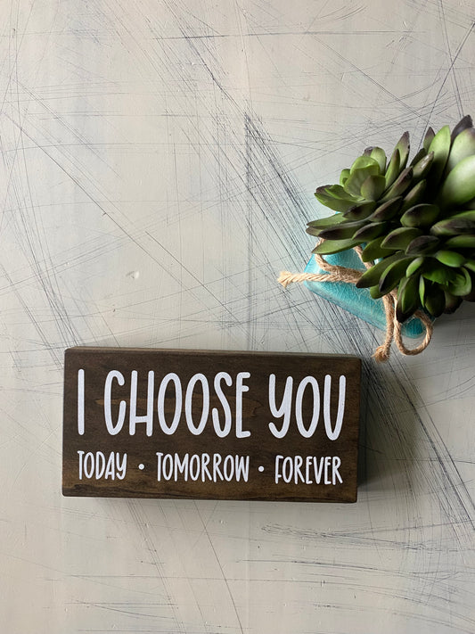I choose you Today. Tomorrow. Forever. - mini wood sign