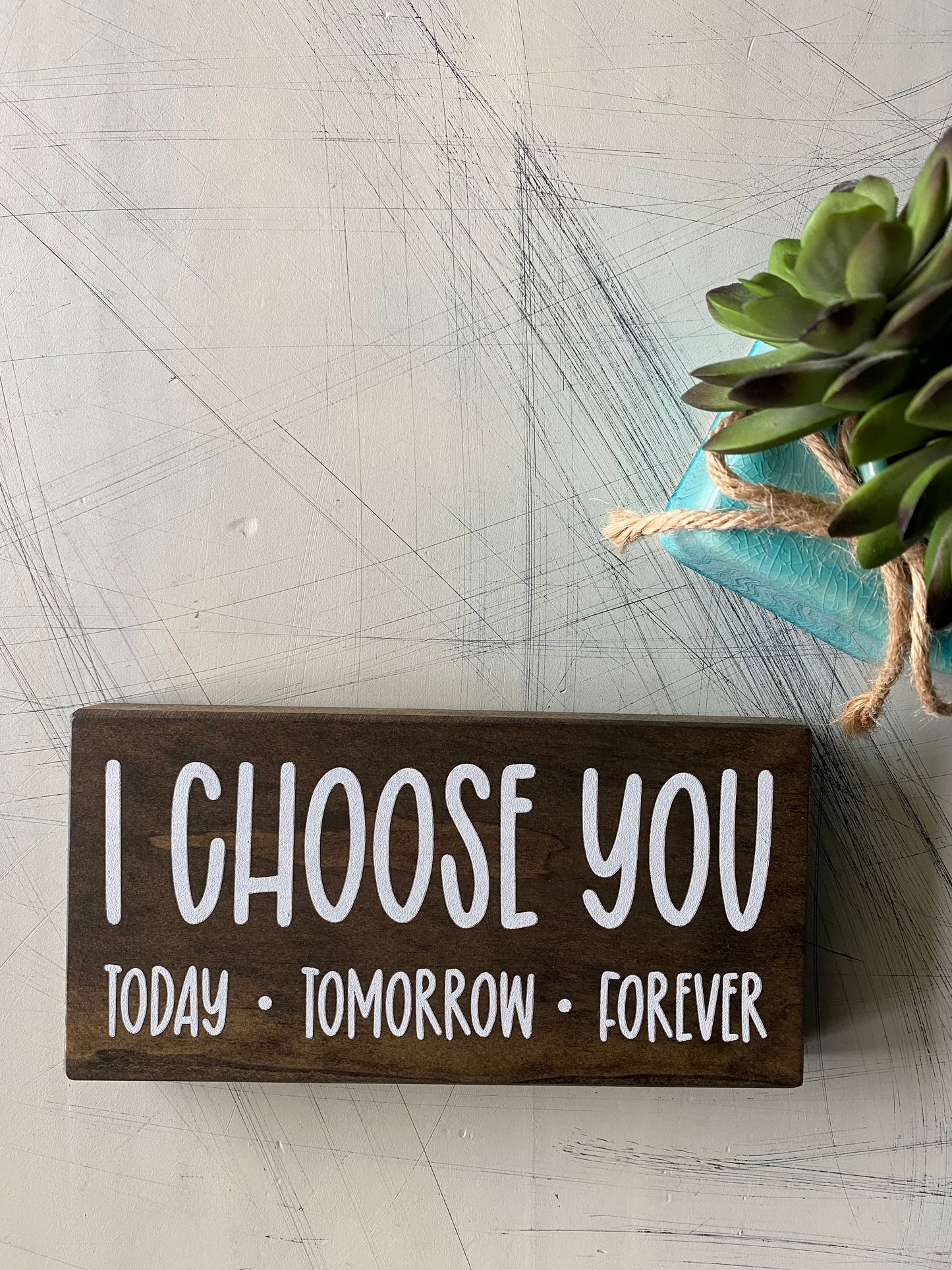 I choose you Today. Tomorrow. Forever. - mini wood sign