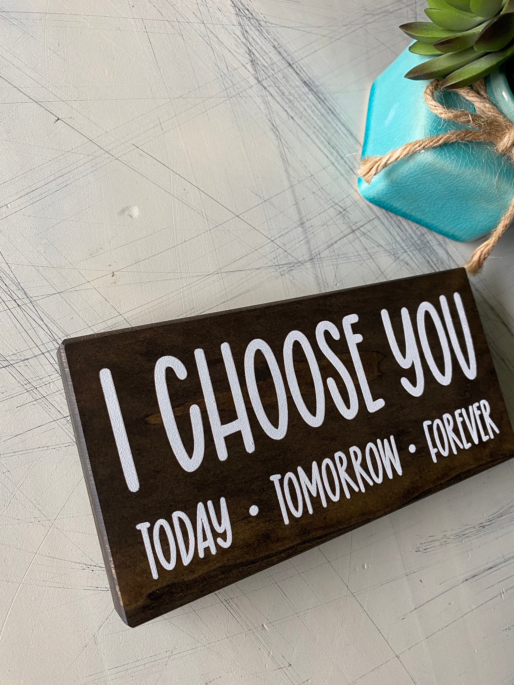 I choose you Today. Tomorrow. Forever. - mini wood sign