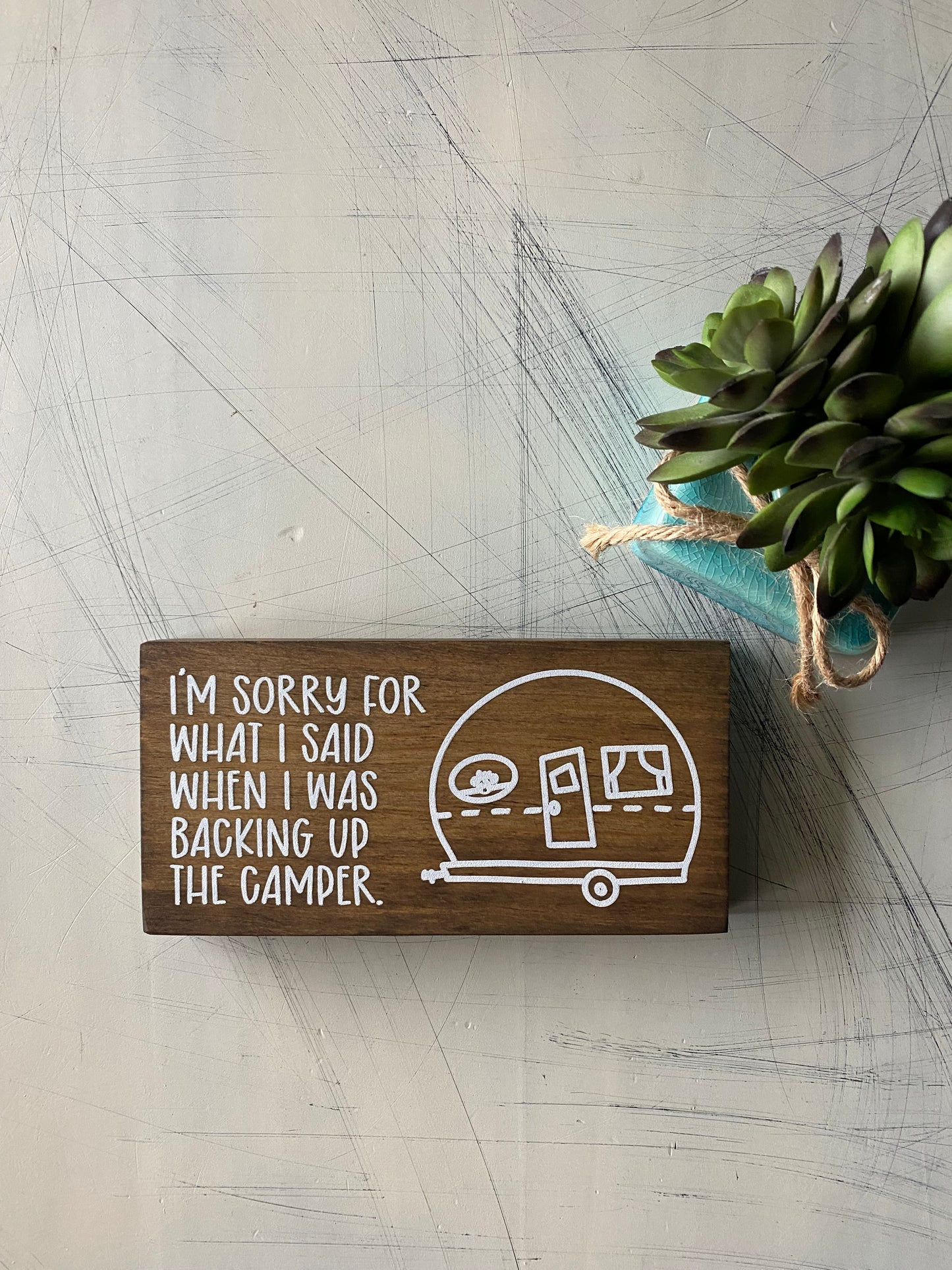 I'm sorry for what I said when I was backing up the camper. - mini wood sign