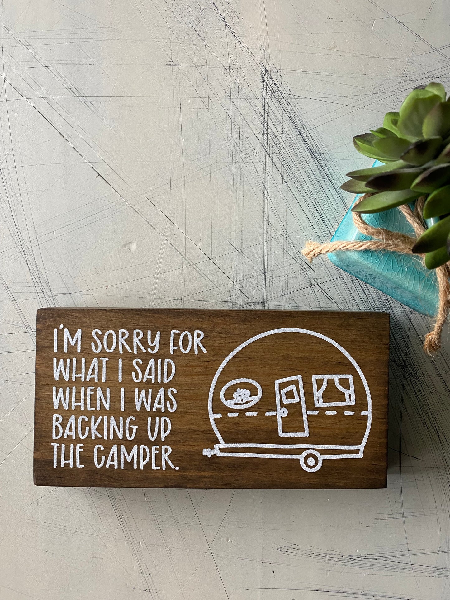 I'm sorry for what I said when I was backing up the camper. - mini wood sign