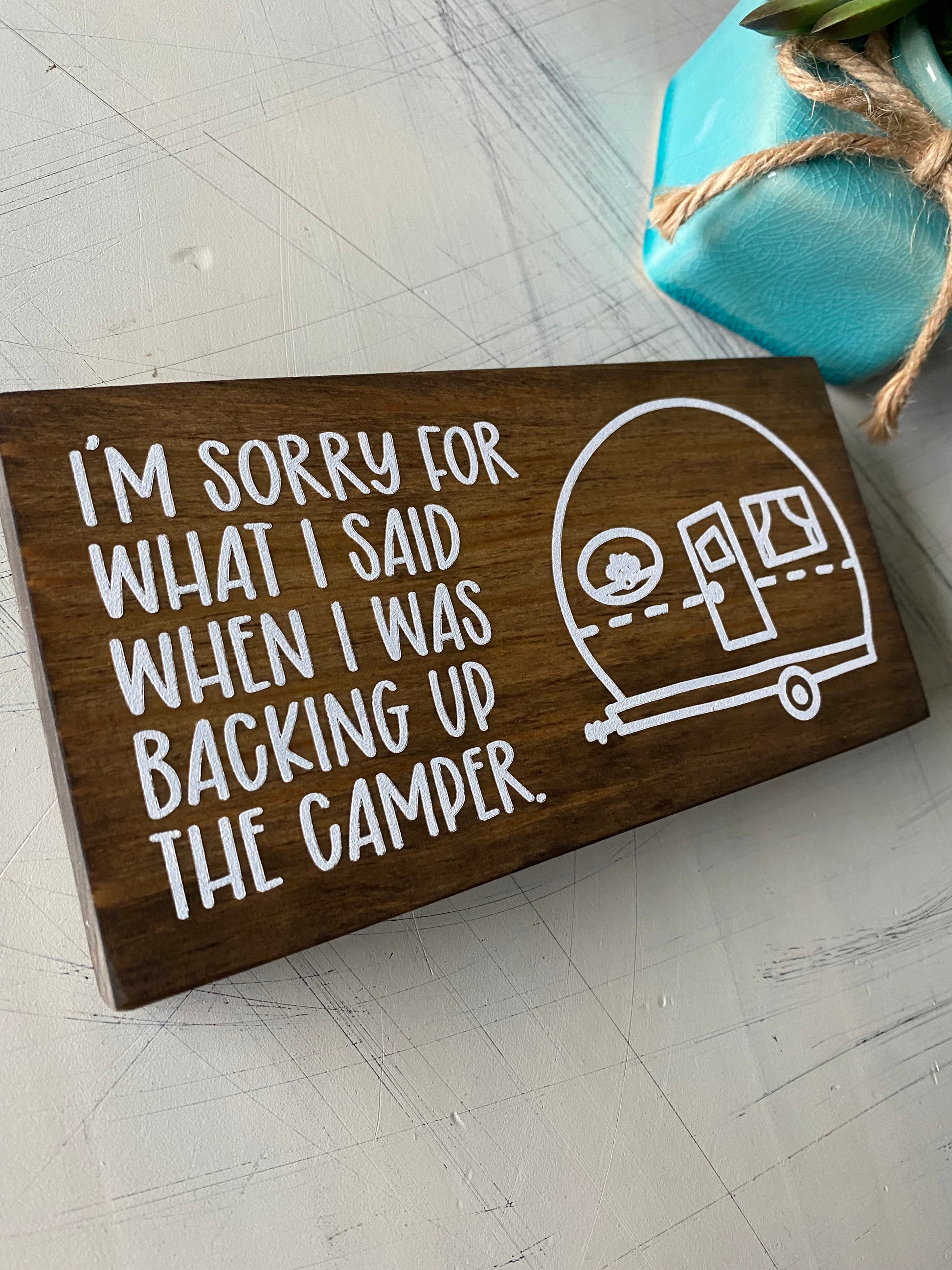 I'm sorry for what I said when I was backing up the camper. - mini wood sign