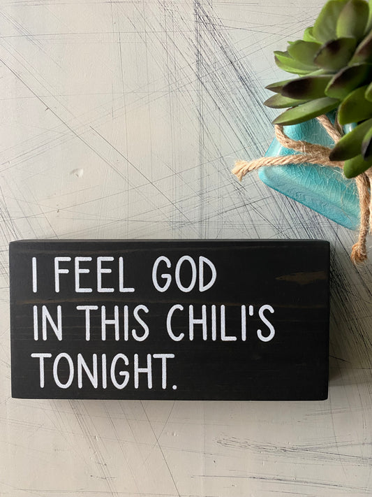 I feel God in this Chili's tonight. - mini wood sign