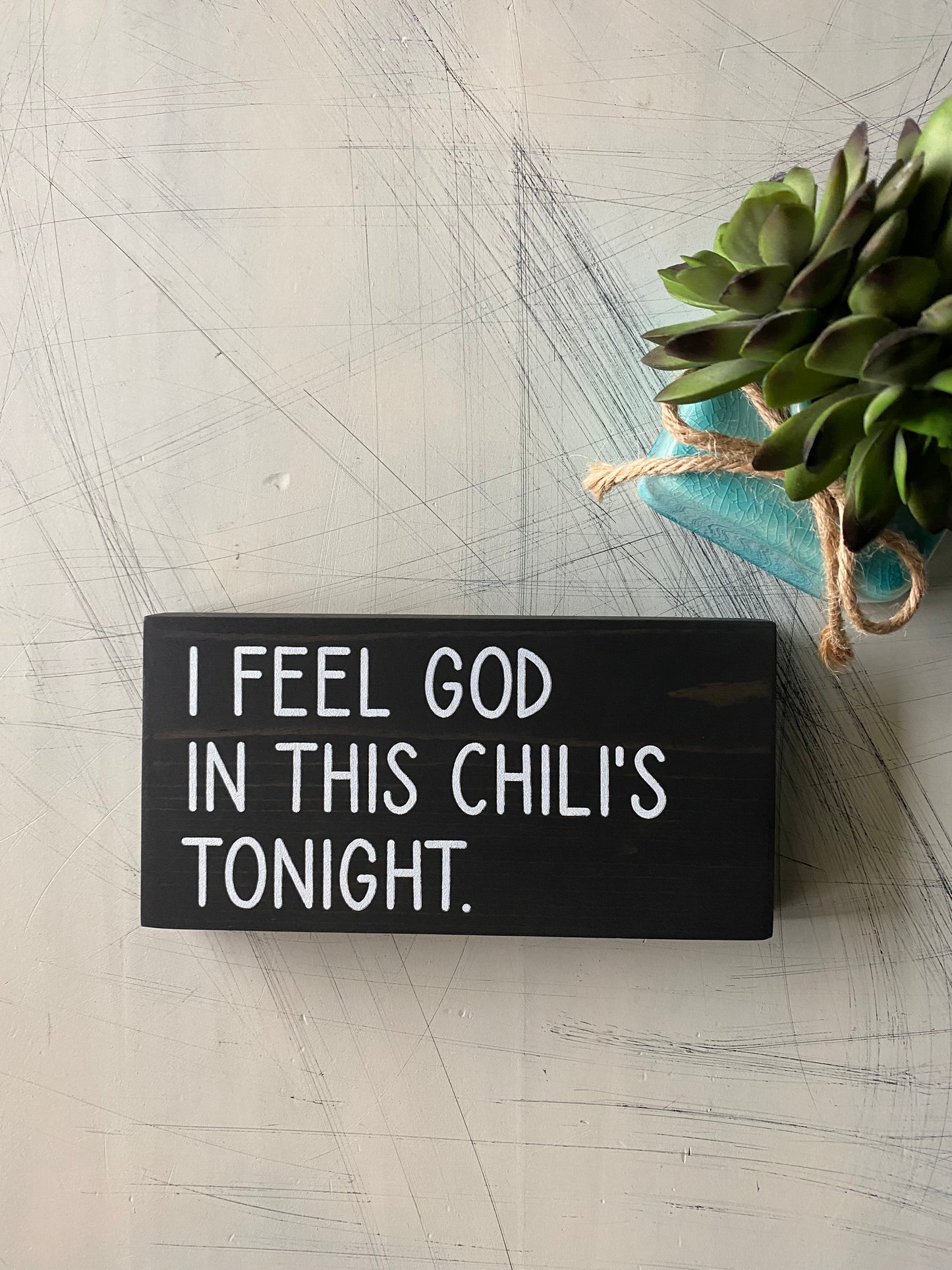 I feel God in this Chili's tonight. - mini wood sign