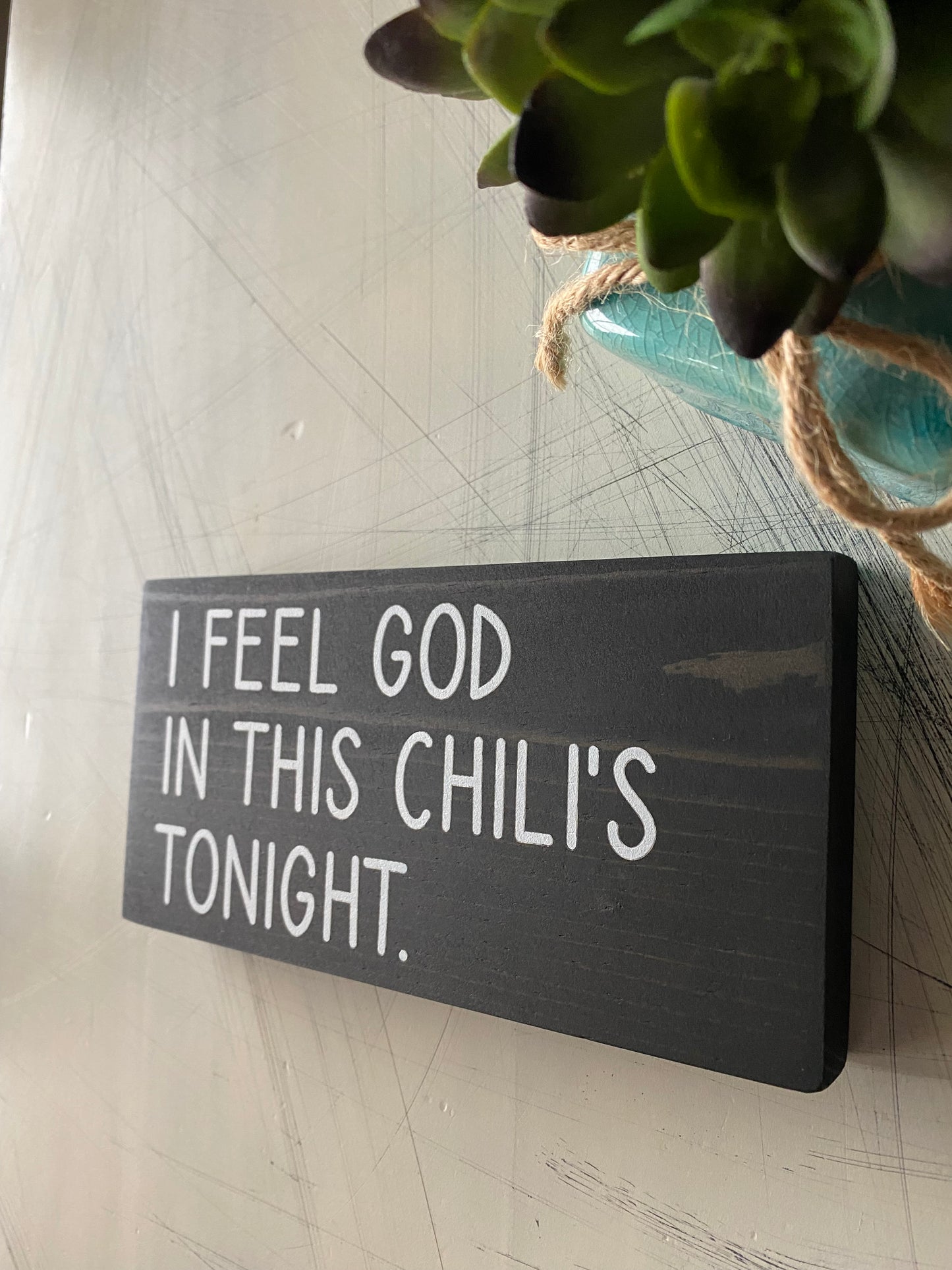 I feel God in this Chili's tonight. - mini wood sign