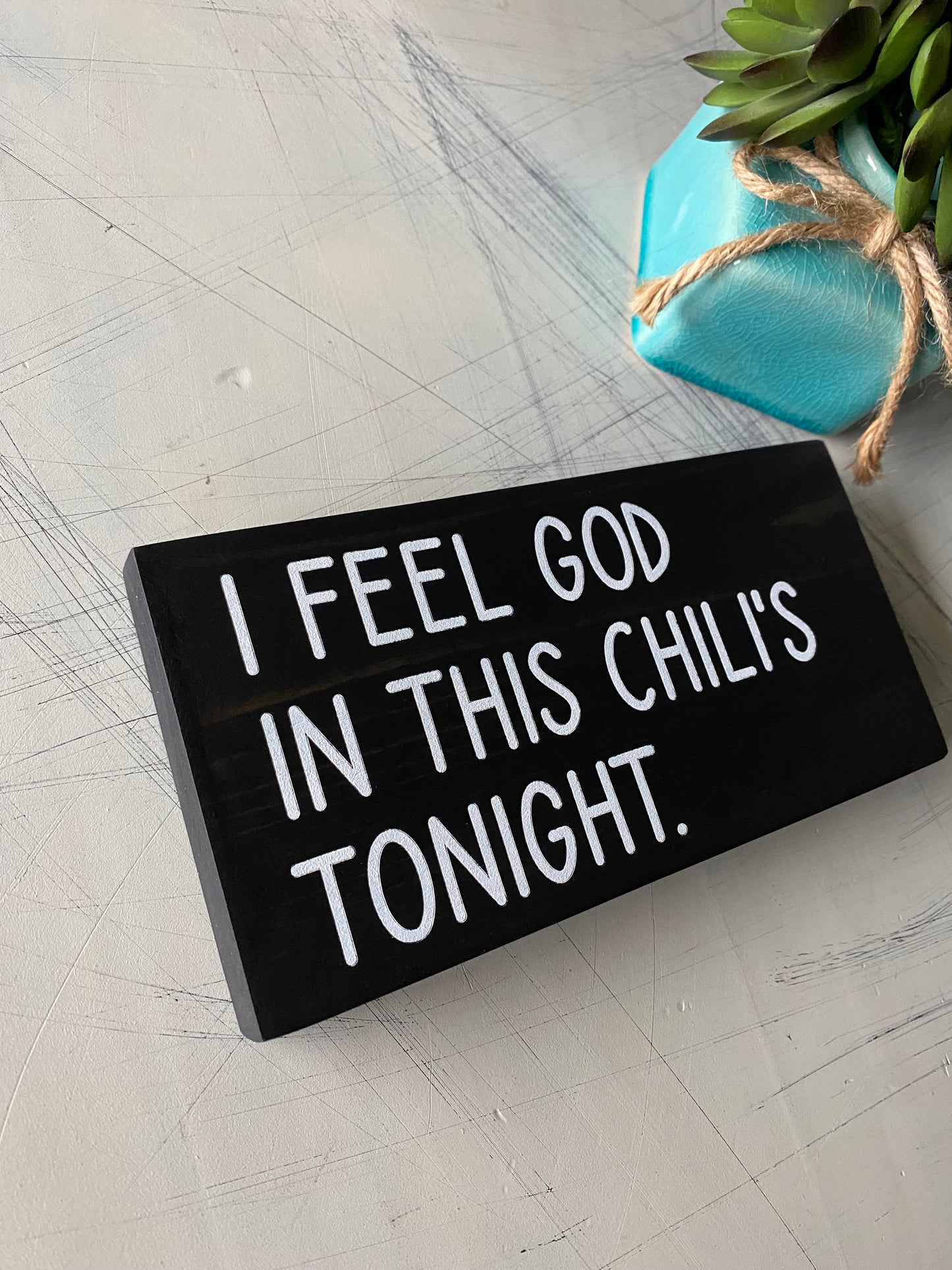 I feel God in this Chili's tonight. - mini wood sign